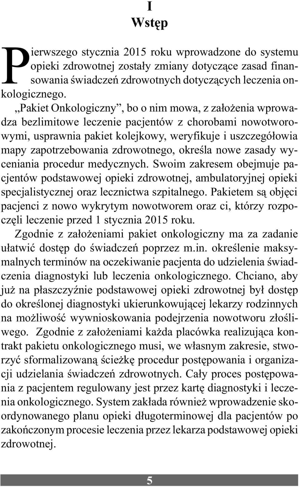 zdrowotnego, okreœla nowe zasady wyceniania procedur medycznych. Swoim zakresem obejmuje pacjentów podstawowej opieki zdrowotnej, ambulatoryjnej opieki specjalistycznej oraz lecznictwa szpitalnego.