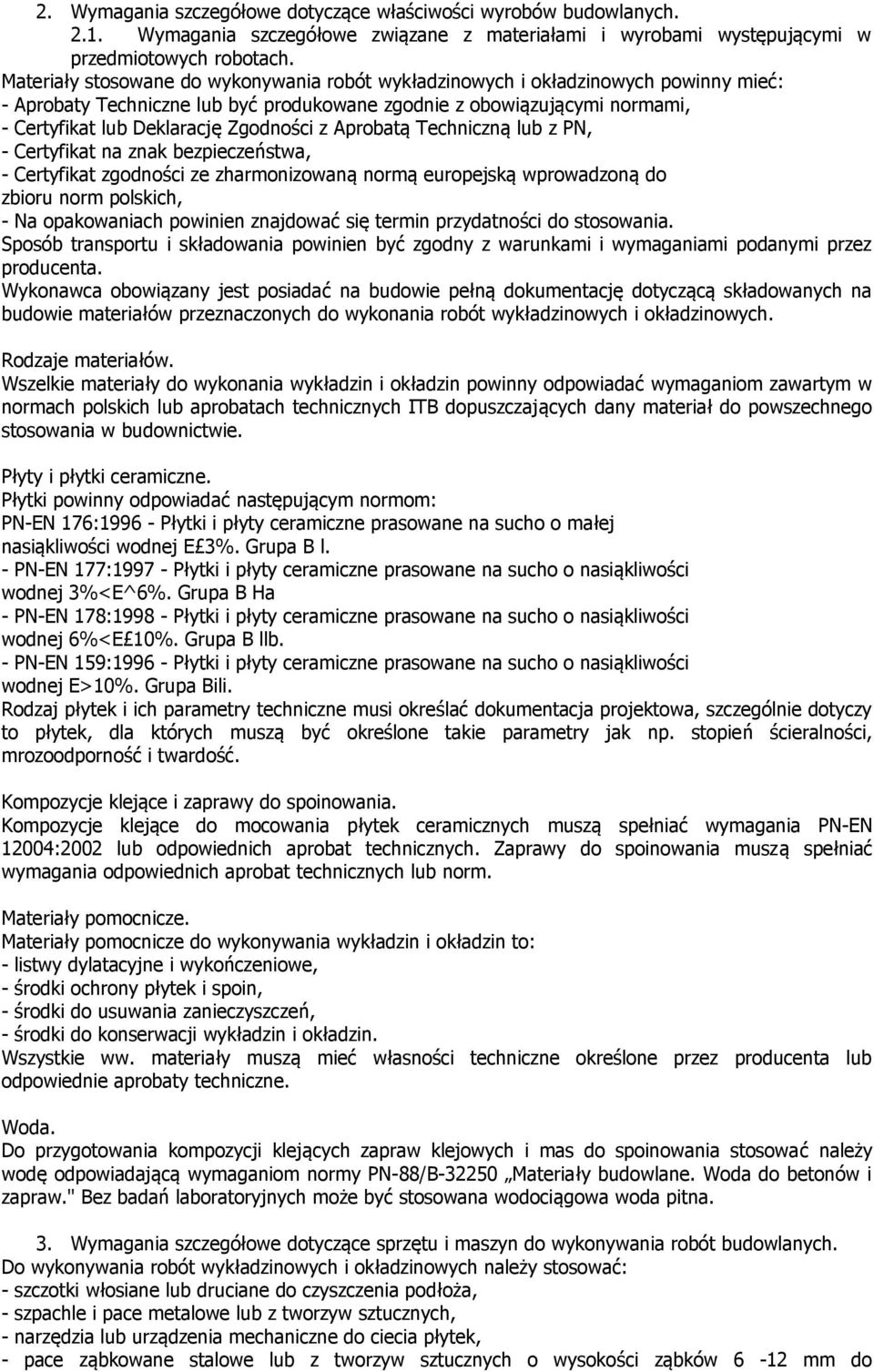 z Aprobatą Techniczną lub z PN, - Certyfikat na znak bezpieczeństwa, - Certyfikat zgodności ze zharmonizowaną normą europejską wprowadzoną do zbioru norm polskich, - Na opakowaniach powinien