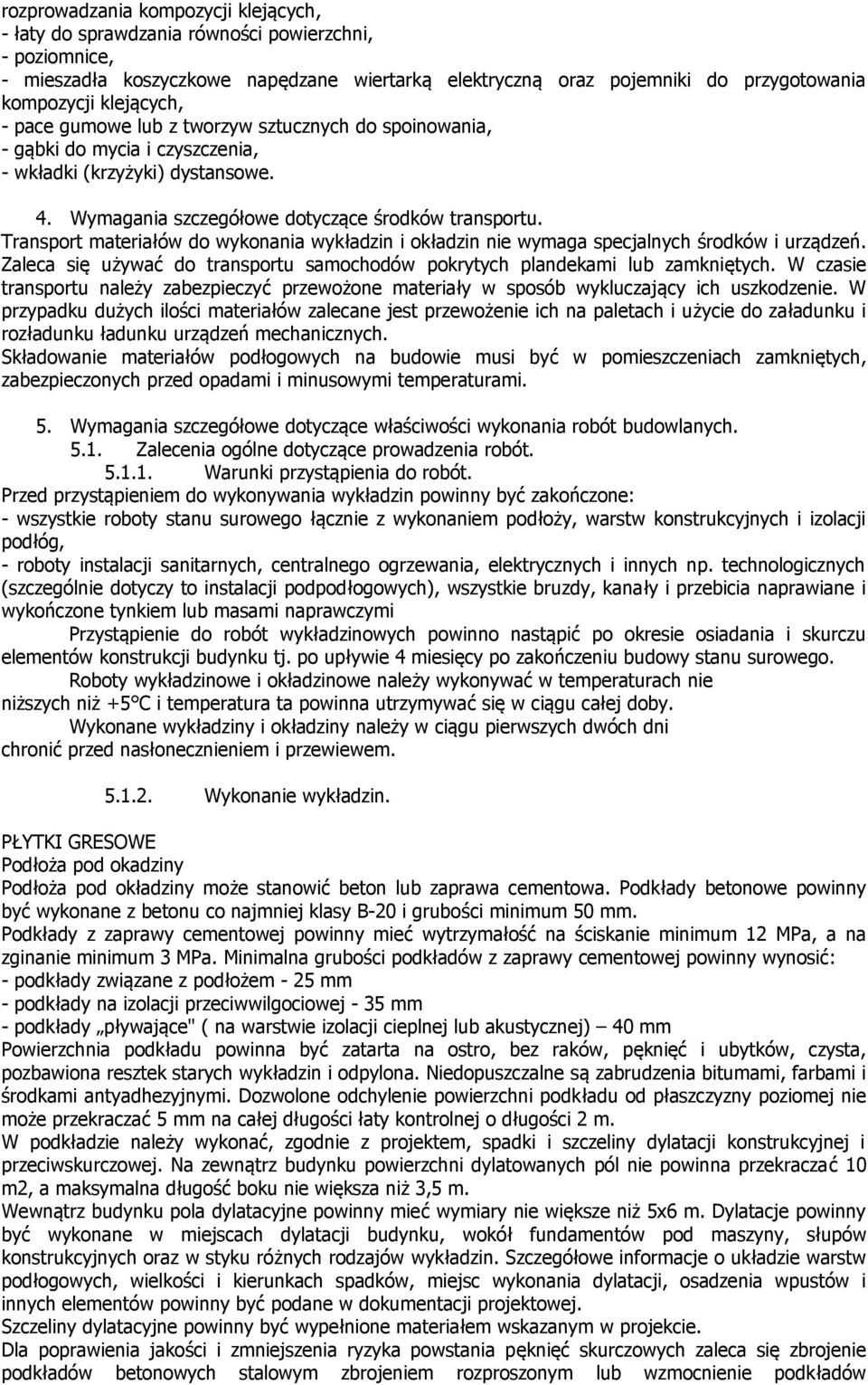 Transport materiałów do wykonania wykładzin i okładzin nie wymaga specjalnych środków i urządzeń. Zaleca się używać do transportu samochodów pokrytych plandekami lub zamkniętych.