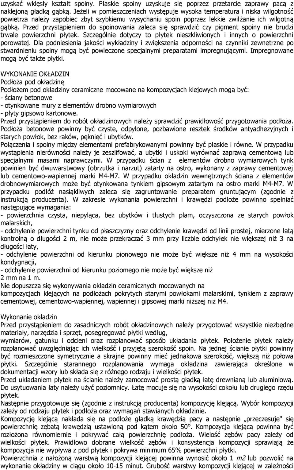 Przed przystąpieniem do spoinowania zaleca się sprawdzić czy pigment spoiny nie brudzi trwale powierzchni płytek. Szczególnie dotyczy to płytek nieszkliwionych i innych o powierzchni porowatej.