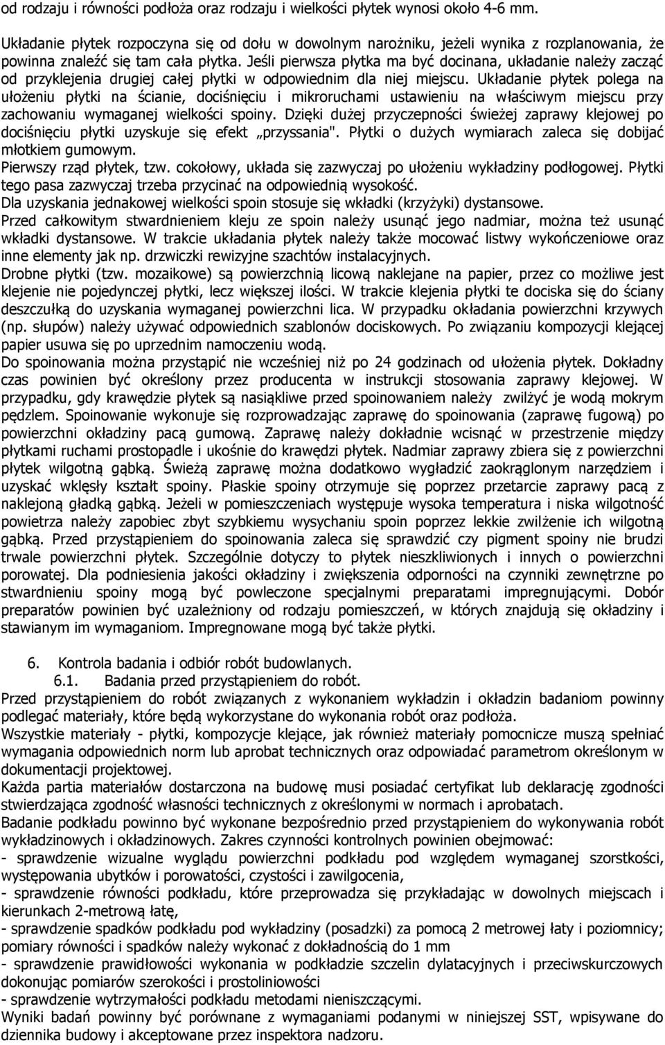 Jeśli pierwsza płytka ma być docinana, układanie należy zacząć od przyklejenia drugiej całej płytki w odpowiednim dla niej miejscu.