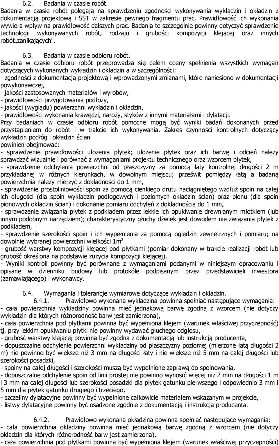 Badania te szczególnie powinny dotyczyć sprawdzenie technologii wykonywanych robót, rodzaju i grubości kompozycji klejącej oraz innych robót zanikających". 6.3. Badania w czasie odbioru robót.