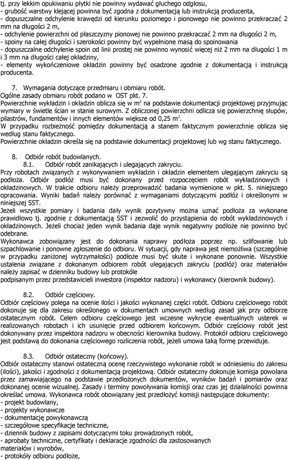 i szerokości powinny być wypełnione masą do spoinowania - dopuszczalne odchylenie spoin od linii prostej nie powinno wynosić więcej niż 2 mm na długości 1 m i 3 mm na długości całej okładziny, -