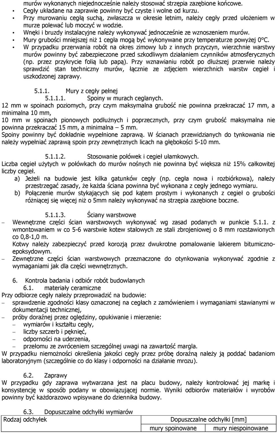 Wnęki i bruzdy instalacyjne należy wykonywać jednocześnie ze wznoszeniem murów. Mury grubości mniejszej niż 1 cegła mogą być wykonywane przy temperaturze powyżej 0 C.