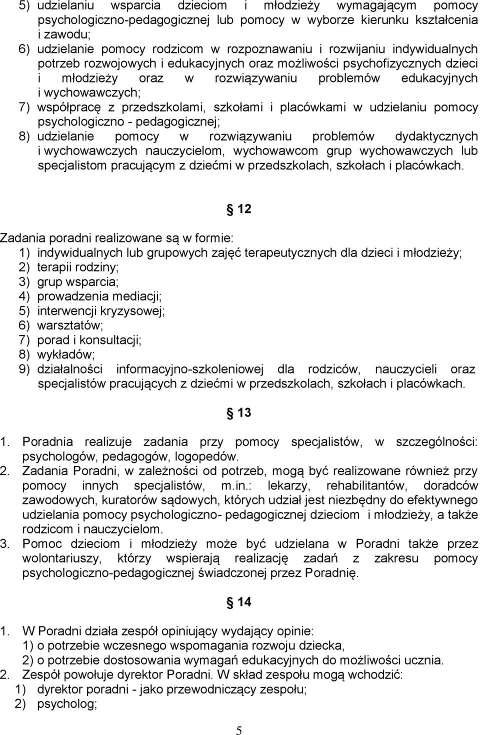 przedszkolami, szkołami i placówkami w udzielaniu pomocy psychologiczno - pedagogicznej; 8) udzielanie pomocy w rozwiązywaniu problemów dydaktycznych i wychowawczych nauczycielom, wychowawcom grup
