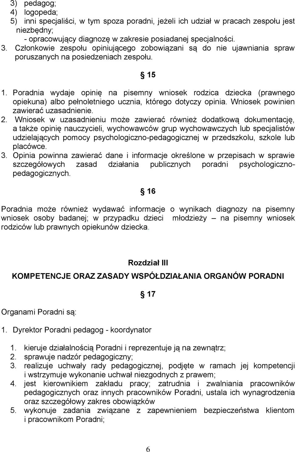 Poradnia wydaje opinię na pisemny wniosek rodzica dziecka (prawnego opiekuna) albo pełnoletniego ucznia, którego dotyczy opinia. Wniosek powinien zawierać uzasadnienie. 2.