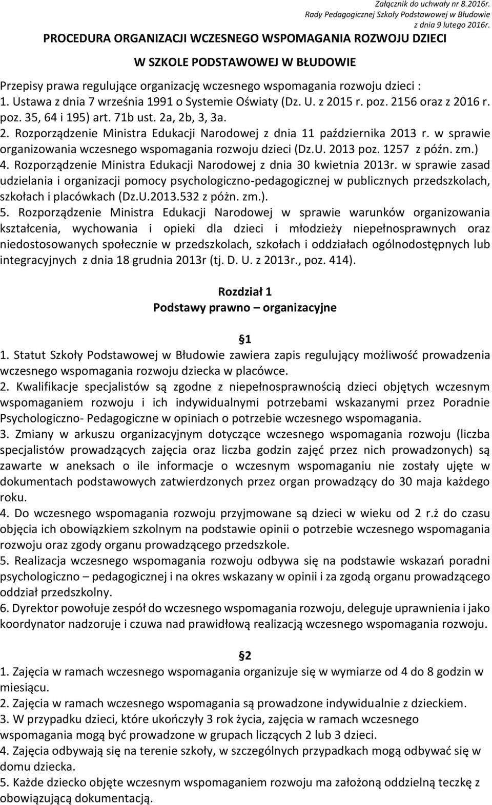 Ustawa z dnia 7 września 1991 o Systemie Oświaty (Dz. U. z 2015 r. poz. 2156 oraz z 2016 r. poz. 35, 64 i 195) art. 71b ust. 2a, 2b, 3, 3a. 2. Rozporządzenie Ministra Edukacji Narodowej z dnia 11 października 2013 r.