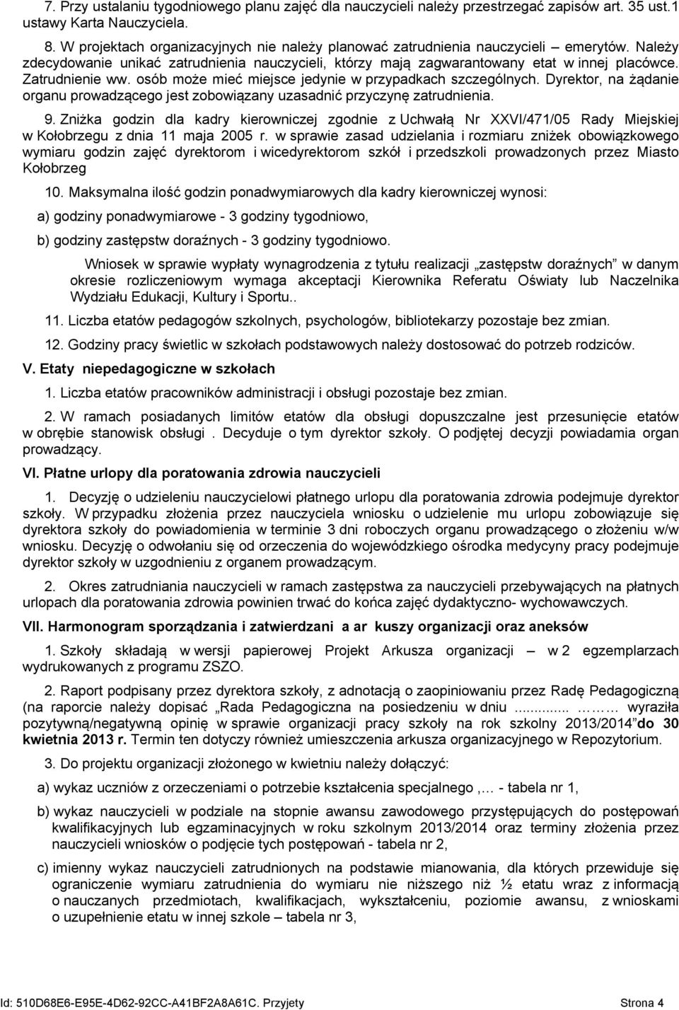 Zatrudnienie ww. osób może mieć miejsce jedynie w przypadkach szczególnych. Dyrektor, na żądanie organu prowadzącego jest zobowiązany uzasadnić przyczynę zatrudnienia. 9.