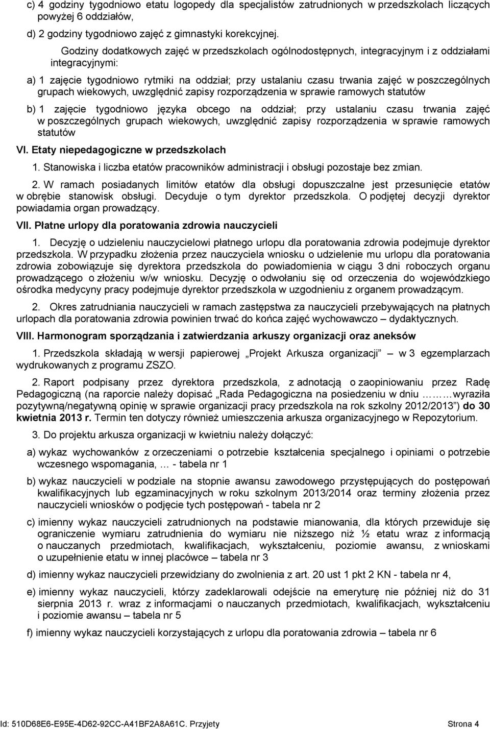 poszczególnych grupach wiekowych, uwzględnić zapisy rozporządzenia w sprawie ramowych statutów b) 1 zajęcie tygodniowo języka obcego na oddział; przy ustalaniu czasu trwania zajęć w poszczególnych