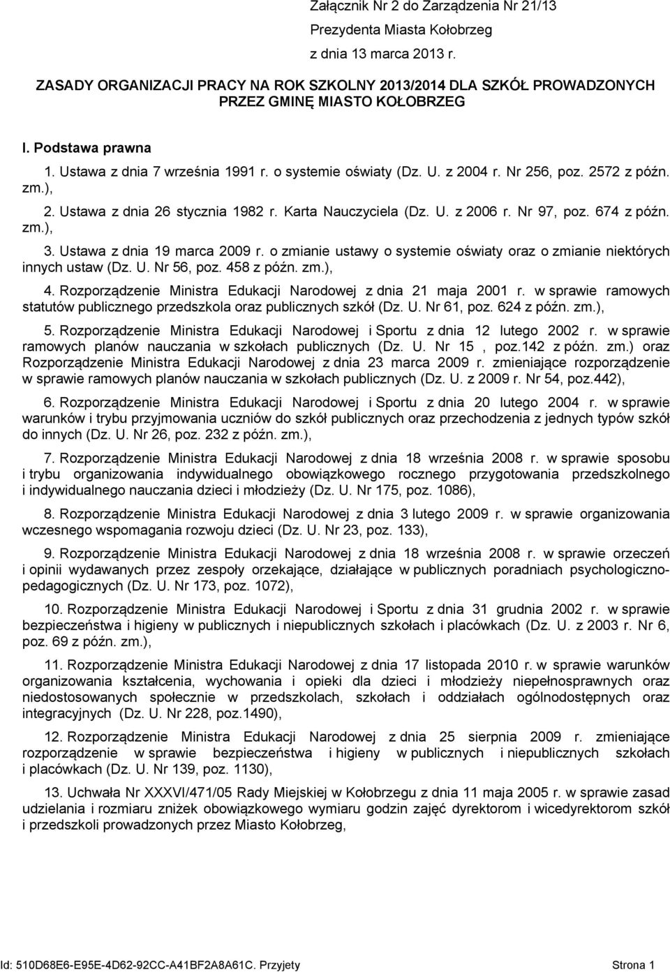 Nr 97, poz. 674 z późn. zm.), 3. Ustawa z dnia 19 marca 2009 r. o zmianie ustawy o systemie oświaty oraz o zmianie niektórych innych ustaw (Dz. U. Nr 56, poz. 458 z późn. zm.), 4.