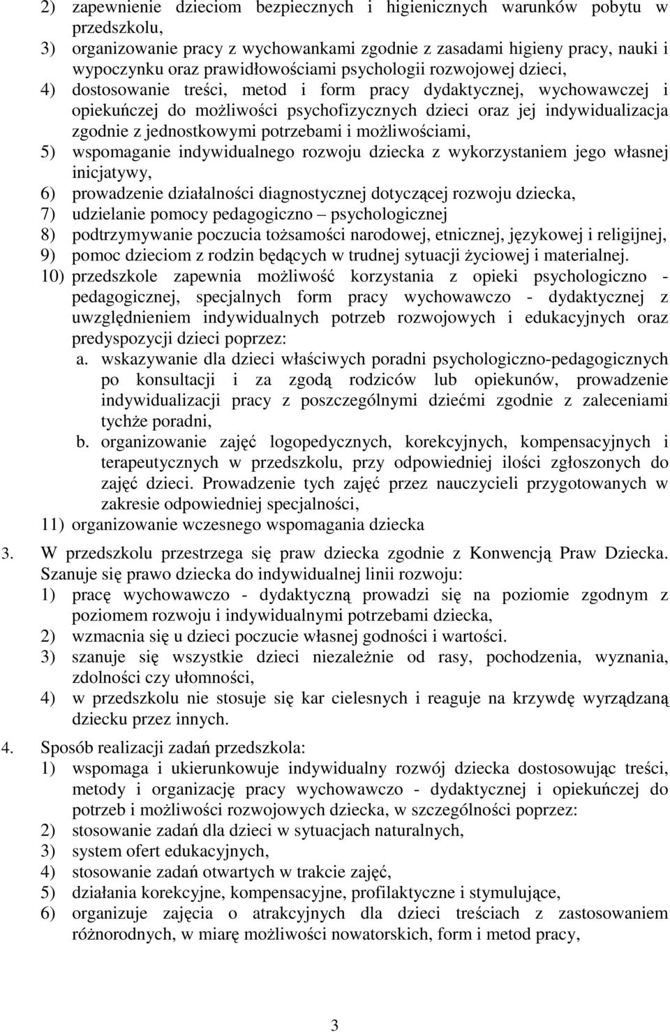 jednostkowymi potrzebami i moŝliwościami, 5) wspomaganie indywidualnego rozwoju dziecka z wykorzystaniem jego własnej inicjatywy, 6) prowadzenie działalności diagnostycznej dotyczącej rozwoju