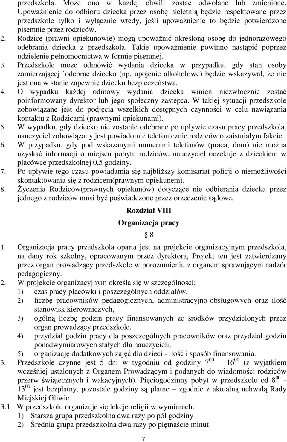 Rodzice (prawni opiekunowie) mogą upowaŝnić określoną osobę do jednorazowego odebrania dziecka z przedszkola. Takie upowaŝnienie powinno nastąpić poprzez udzielenie pełnomocnictwa w formie pisemnej.