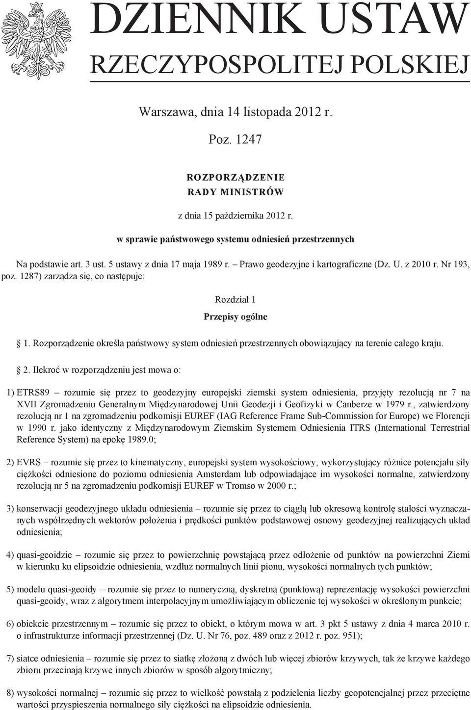 1287) zarządza się, co następuje: Rozdział 1 Przepisy ogólne 1. Rozporządzenie określa państwowy system odniesień przestrzennych obowiązujący na terenie całego kraju. 2.