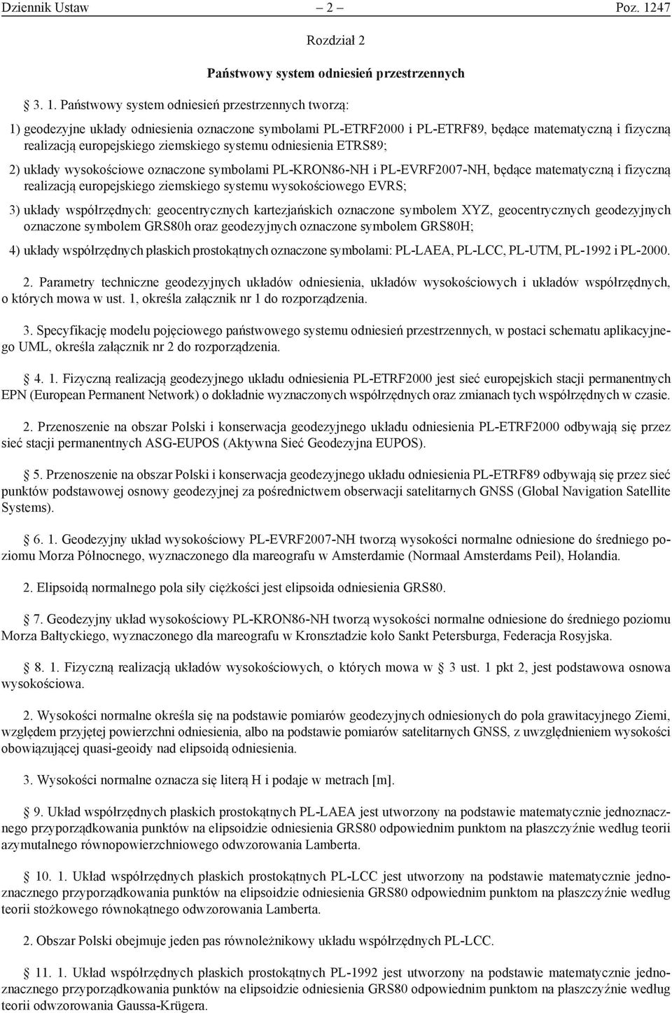 Państwowy system odniesień przestrzennych tworzą: 1) geodezyjne układy odniesienia oznaczone symbolami PL-ETRF2000 i PL-ETRF89, będące matematyczną i fizyczną realizacją europejskiego ziemskiego