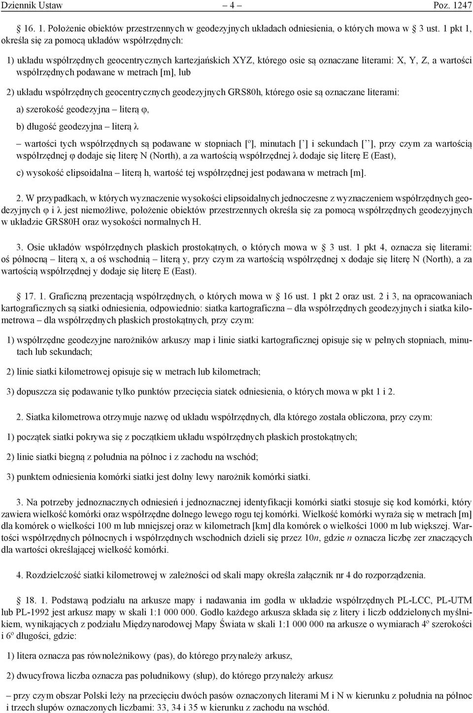 metrach [m], lub 2) układu współrzędnych geocentrycznych geodezyjnych GRS80h, którego osie są oznaczane literami: a) szerokość geodezyjna literą φ, b) długość geodezyjna literą λ wartości tych