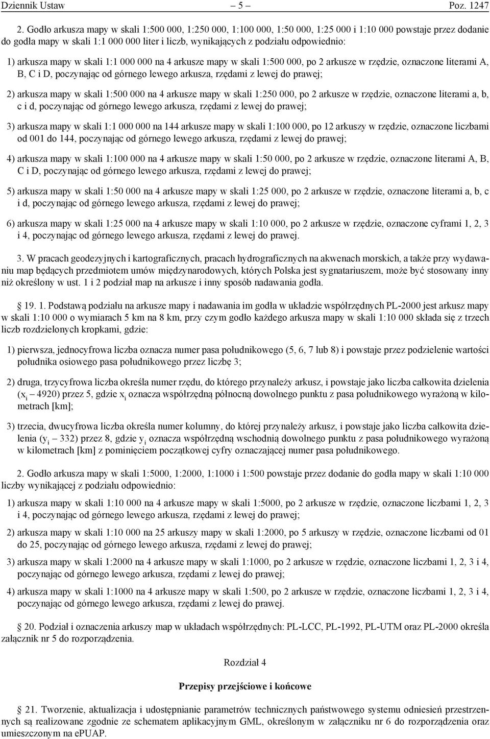 1) arkusza mapy w skali 1:1 000 000 na 4 arkusze mapy w skali 1:500 000, po 2 arkusze w rzędzie, oznaczone literami A, B, C i D, poczynając od górnego lewego arkusza, rzędami z lewej do prawej; 2)