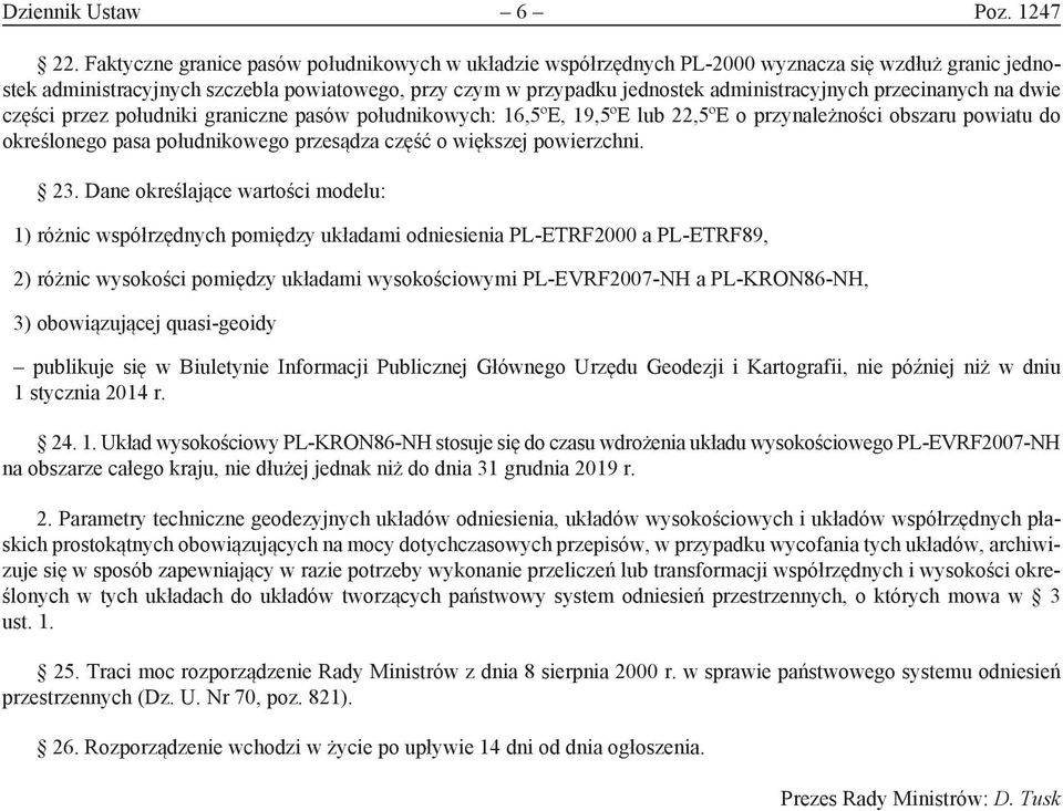 przecinanych na dwie części przez południki graniczne pasów południkowych: 16,5ºE, 19,5ºE lub 22,5ºE o przynależności obszaru powiatu do określonego pasa południkowego przesądza część o większej