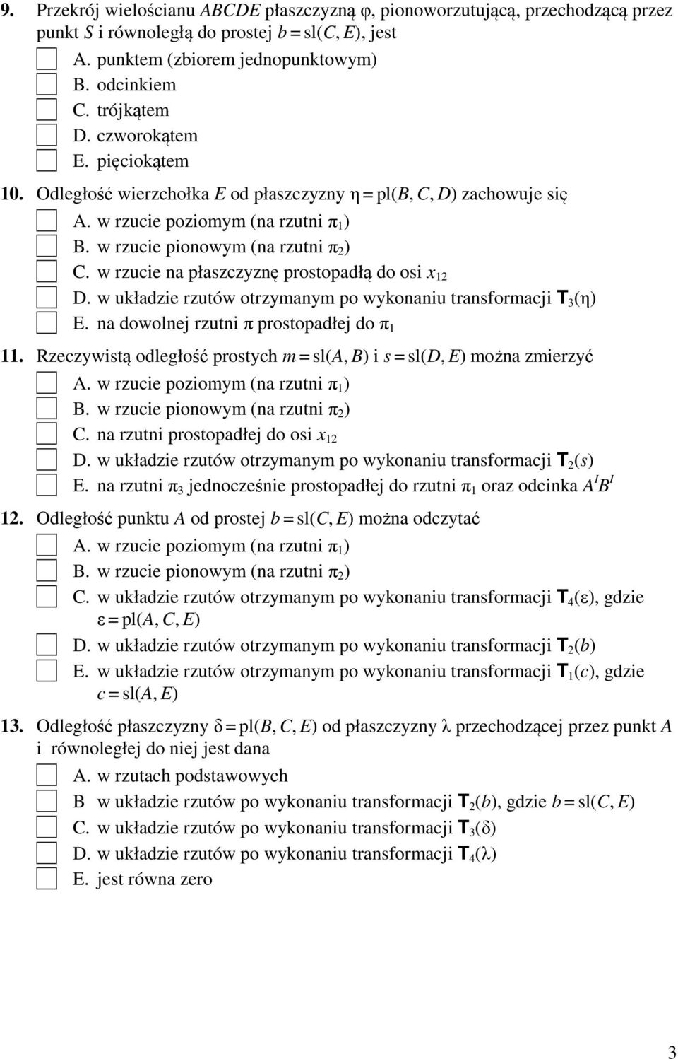 na dowolnej rzutni π prostopadłej do π 1 11. Rzeczywistą odległość prostych m = sl(a, B) i s = sl(d, E) można zmierzyć C. na rzutni prostopadłej do osi x 12 D.