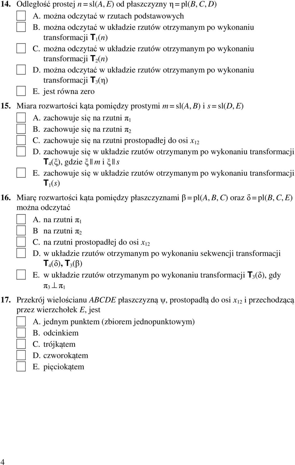 Miara rozwartości kąta pomiędzy prostymi m = sl(a, B) i s = sl(d, E) A. zachowuje się na rzutni π 1 B. zachowuje się na rzutni π 2 C. zachowuje się na rzutni prostopadłej do osi x 12 D.