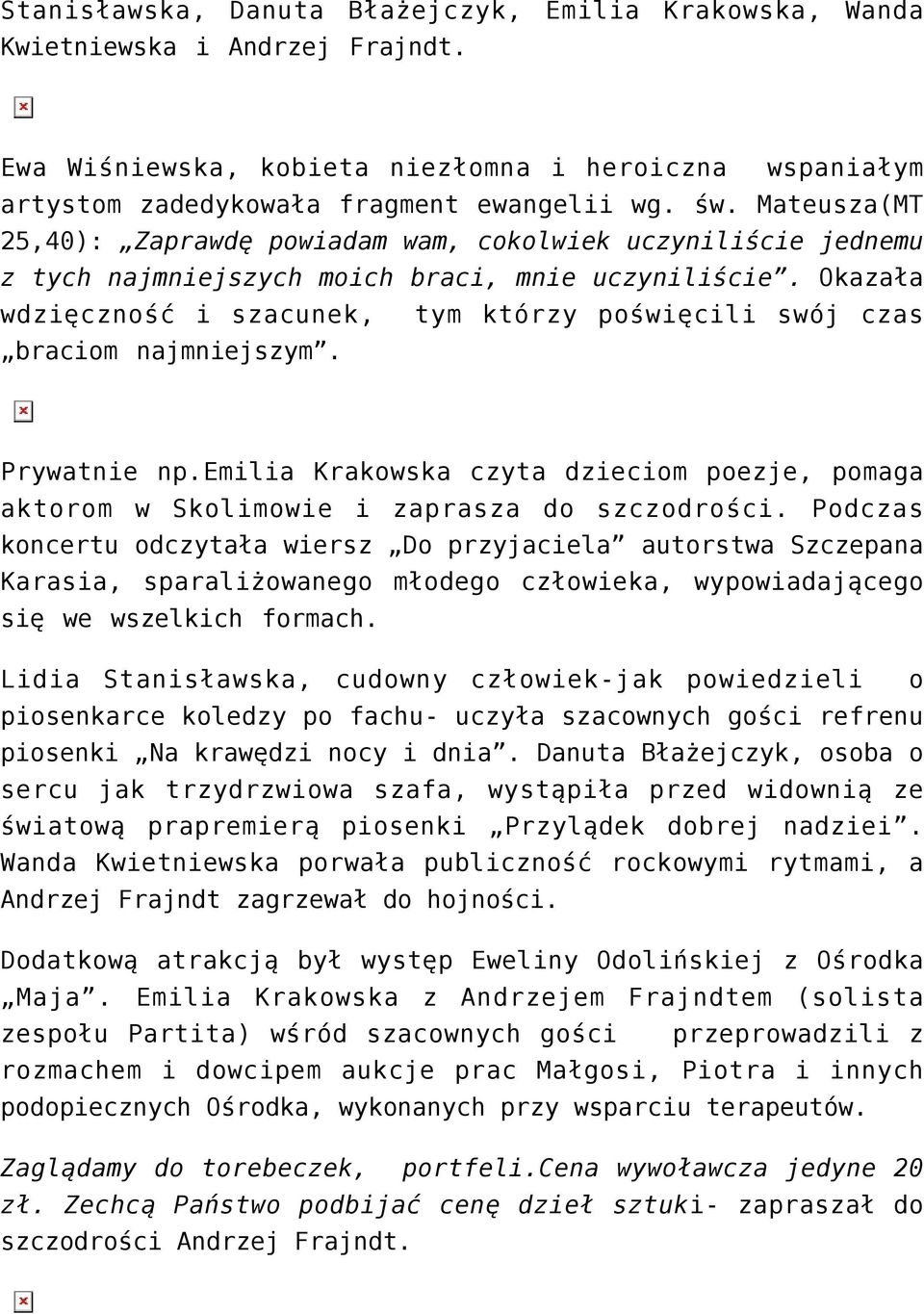 Okazała wdzięczność i szacunek, tym którzy poświęcili swój czas braciom najmniejszym. Prywatnie np.emilia Krakowska czyta dzieciom poezje, pomaga aktorom w Skolimowie i zaprasza do szczodrości.