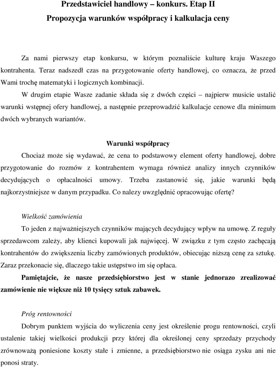 W drugim etapie Wasze zadanie składa się z dwóch części najpierw musicie ustalić warunki wstępnej ofery handlowej, a następnie przeprowadzić kalkulacje cenowe dla minimum dwóch wybranych wariantów.