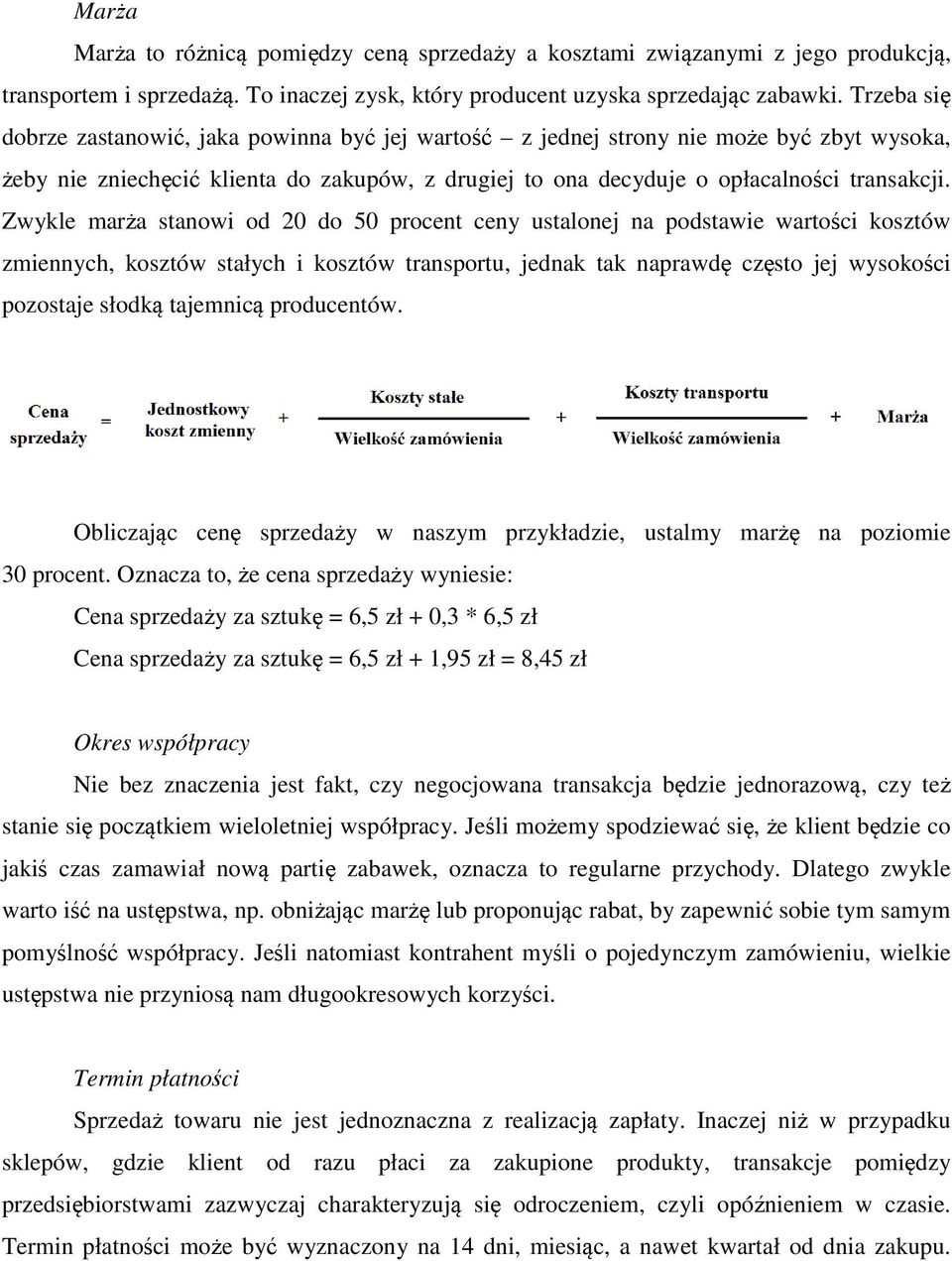 Zwykle marża stanowi od 20 do 50 procent ceny ustalonej na podstawie wartości kosztów zmiennych, kosztów stałych i kosztów transportu, jednak tak naprawdę często jej wysokości pozostaje słodką