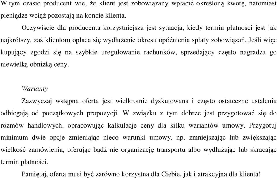 Jeśli więc kupujący zgodzi się na szybkie uregulowanie rachunków, sprzedający często nagradza go niewielką obniżką ceny.