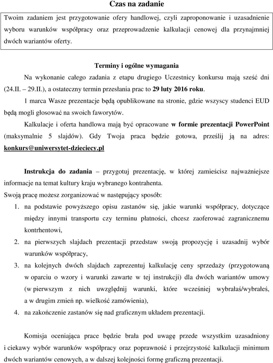 1 marca Wasze prezentacje będą opublikowane na stronie, gdzie wszyscy studenci EUD będą mogli głosować na swoich faworytów.