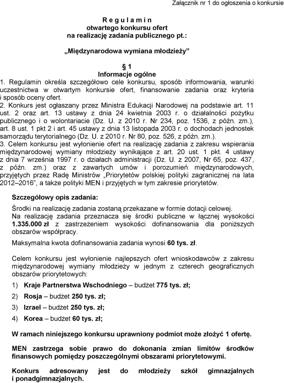 Konkurs jest ogłaszany przez Ministra Edukacji Narodowej na podstawie art. 11 ust. 2 oraz art. 13 ustawy z dnia 24 kwietnia 2003 r. o działalności pożytku publicznego i o wolontariacie (Dz. U.