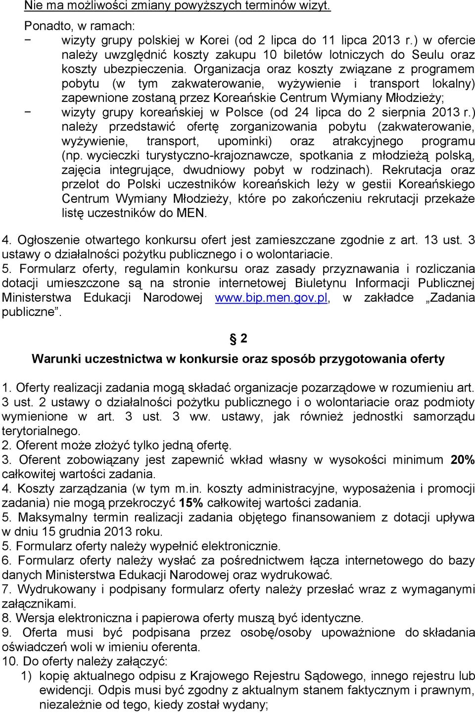 Organizacja oraz koszty związane z programem pobytu (w tym zakwaterowanie, wyżywienie i transport lokalny) zapewnione zostaną przez Koreańskie Centrum Wymiany Młodzieży; wizyty grupy koreańskiej w