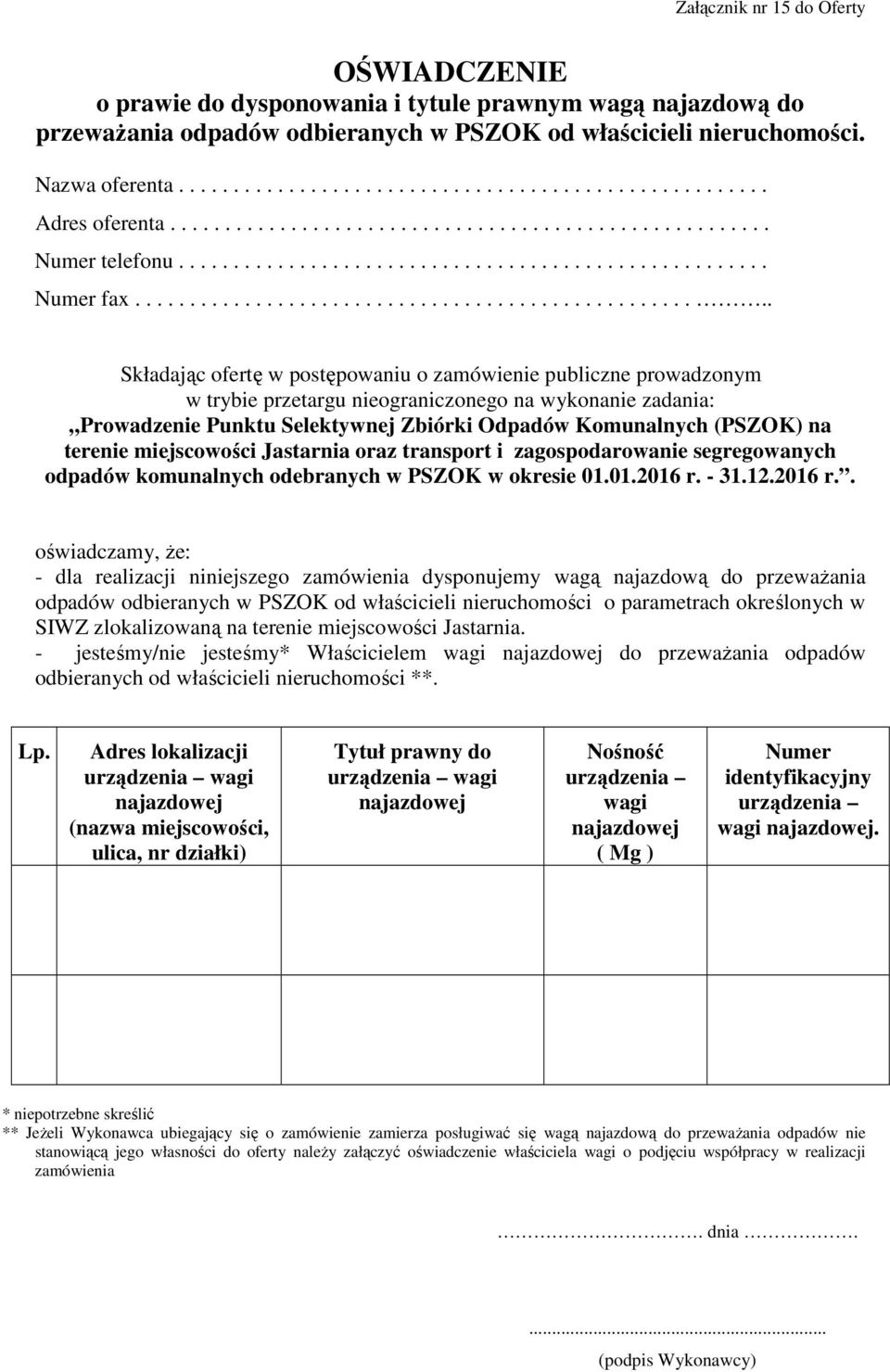 dla realizacji niniejszego zamówienia dysponujemy wagą najazdową do przeważania odpadów odbieranych w PSZOK od właścicieli nieruchomości o parametrach określonych w SIWZ zlokalizowaną na terenie