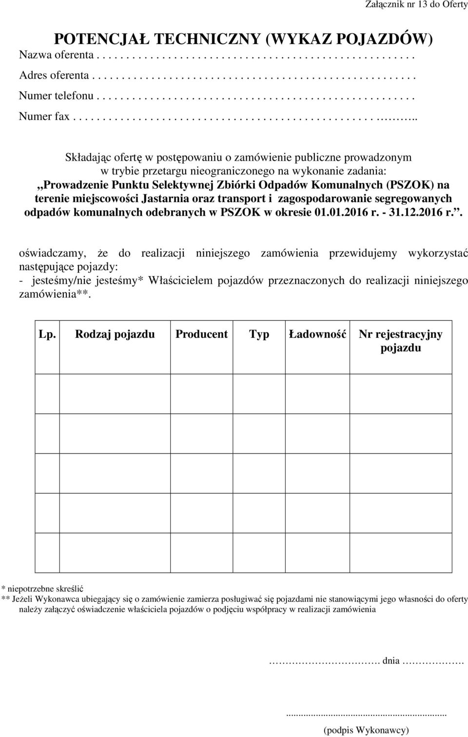 że do realizacji niniejszego zamówienia przewidujemy wykorzystać następujące pojazdy: - jesteśmy/nie jesteśmy* Właścicielem pojazdów przeznaczonych do realizacji niniejszego zamówienia**. Lp.