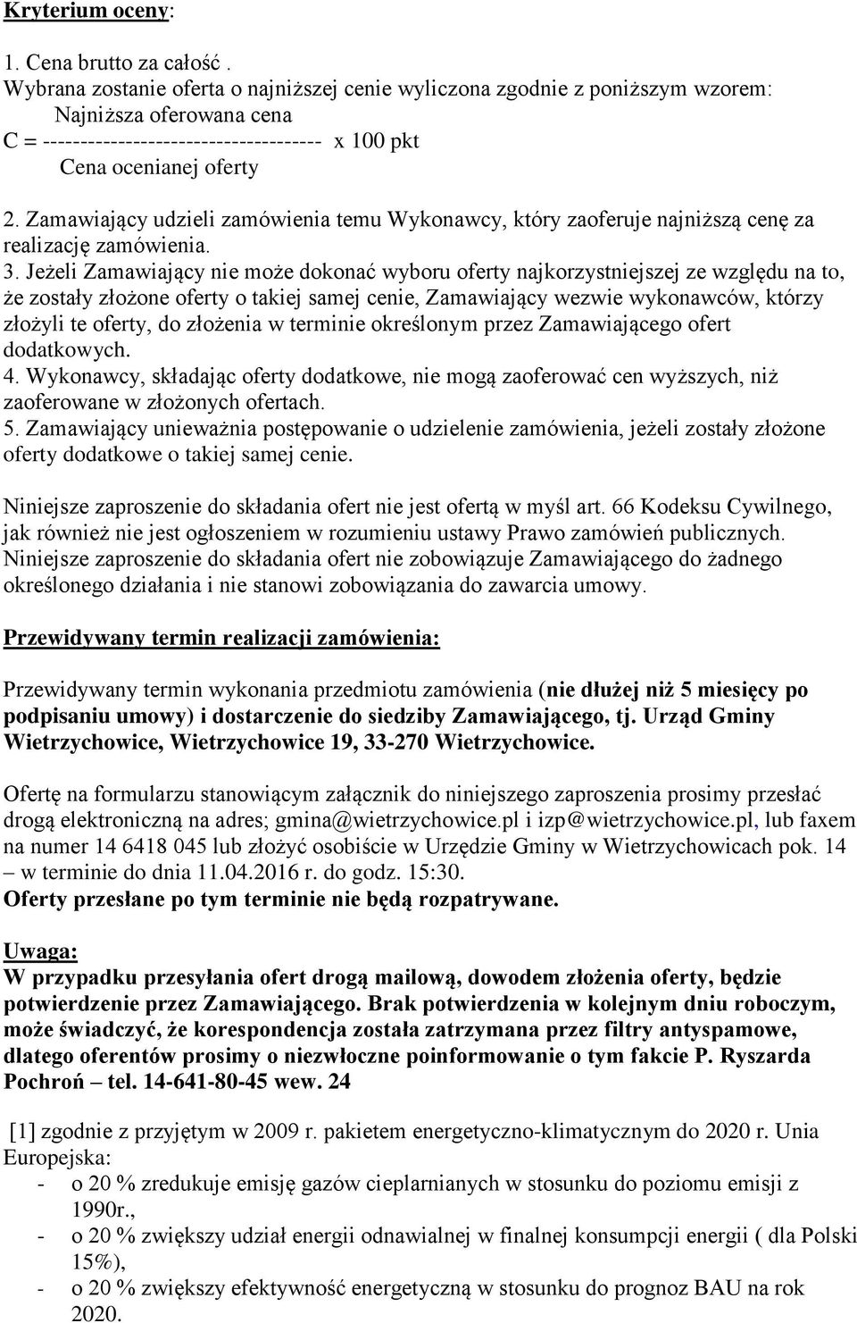 Zamawiający udzieli zamówienia temu Wykonawcy, który zaoferuje najniższą cenę za realizację zamówienia. 3.