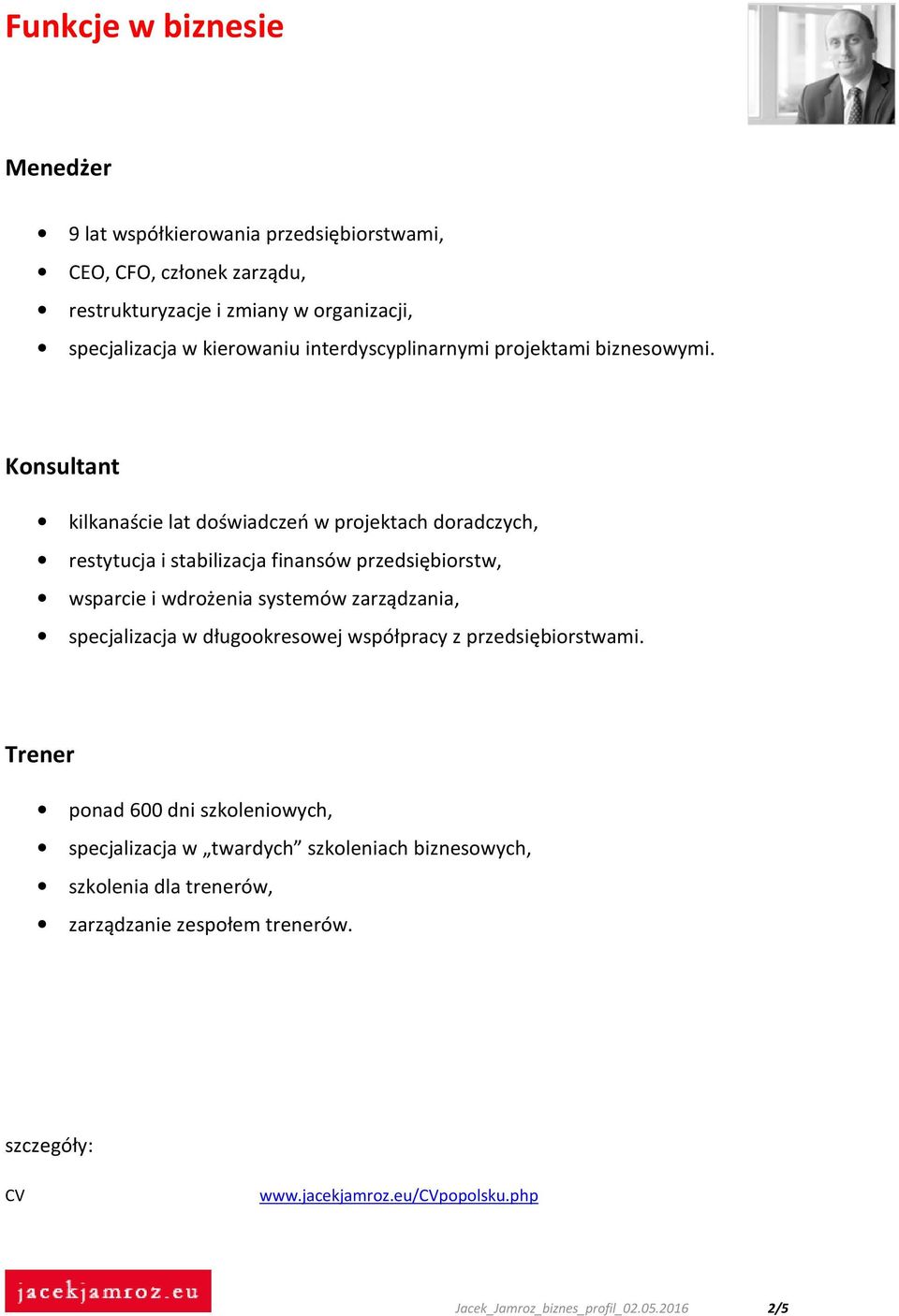 Konsultant kilkanaście lat doświadczeń w projektach doradczych, restytucja i stabilizacja finansów przedsiębiorstw, wsparcie i wdrożenia systemów zarządzania,