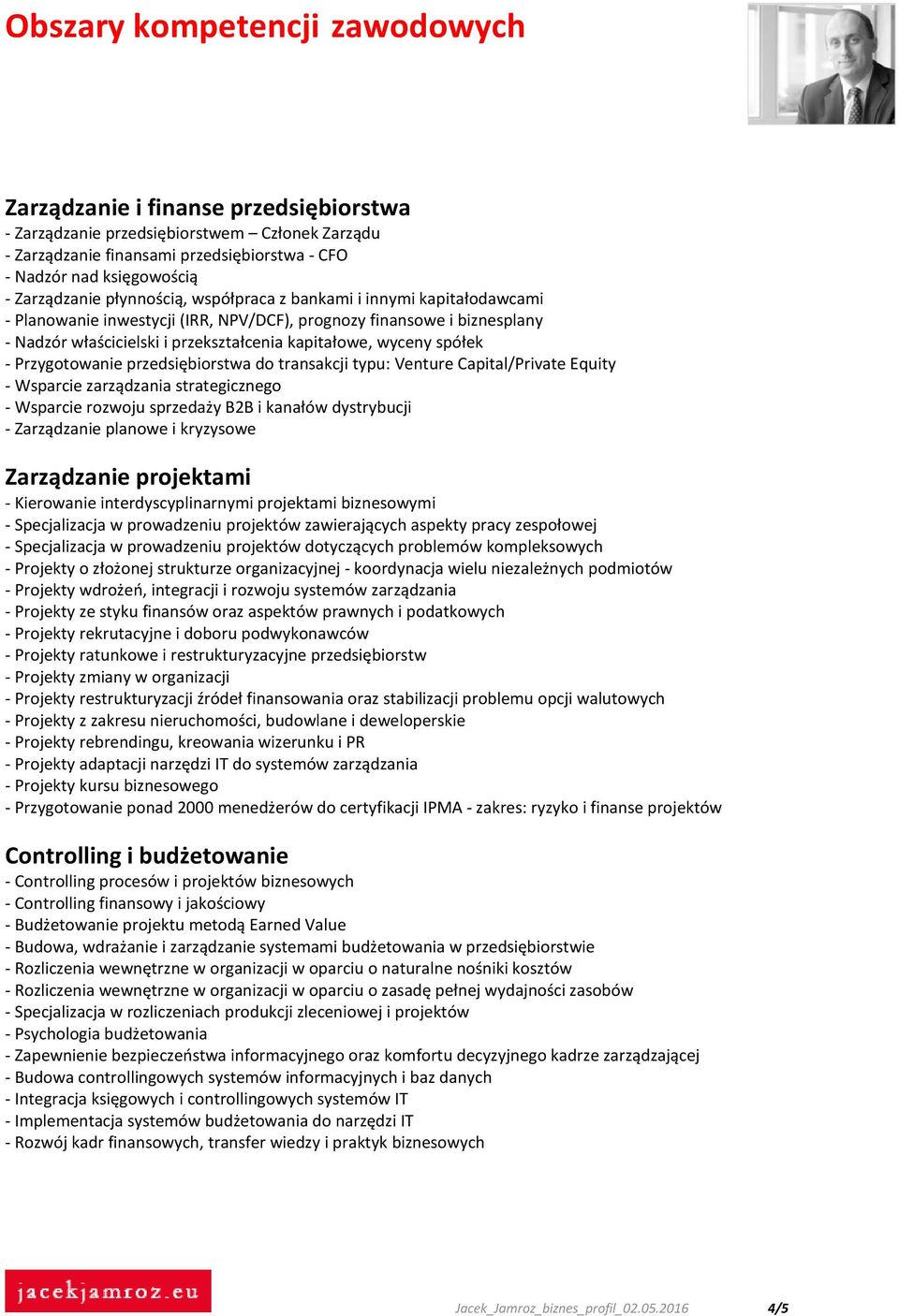 wyceny spółek - Przygotowanie przedsiębiorstwa do transakcji typu: Venture Capital/Private Equity - Wsparcie zarządzania strategicznego - Wsparcie rozwoju sprzedaży B2B i kanałów dystrybucji -