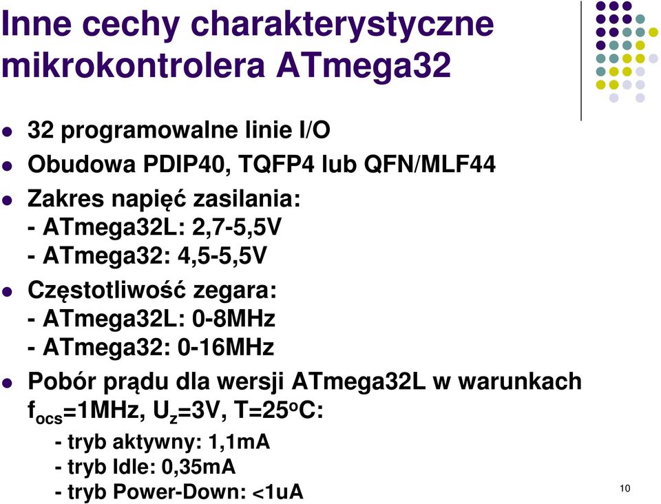 Częstotliwość zegara: - ATmega32L: 0-8MHz - ATmega32: 0-16MHz Pobór prądu dla wersji ATmega32L w