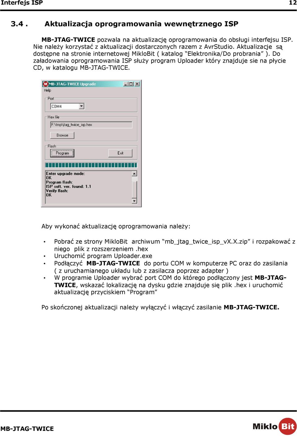 Do załadowania oprogramowania ISP służy program Uploader który znajduje sie na płycie CD, w katalogu.
