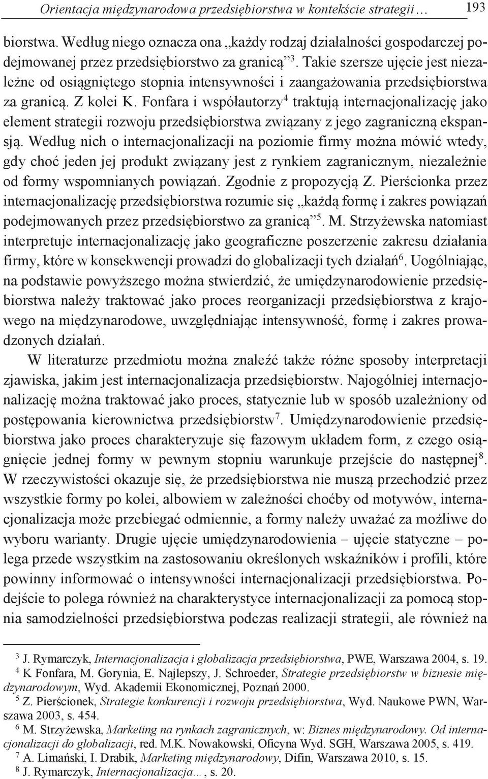 Fonfara i współautorzy 4 traktują internacjonalizację jako element strategii rozwoju przedsiębiorstwa związany z jego zagraniczną ekspansją.