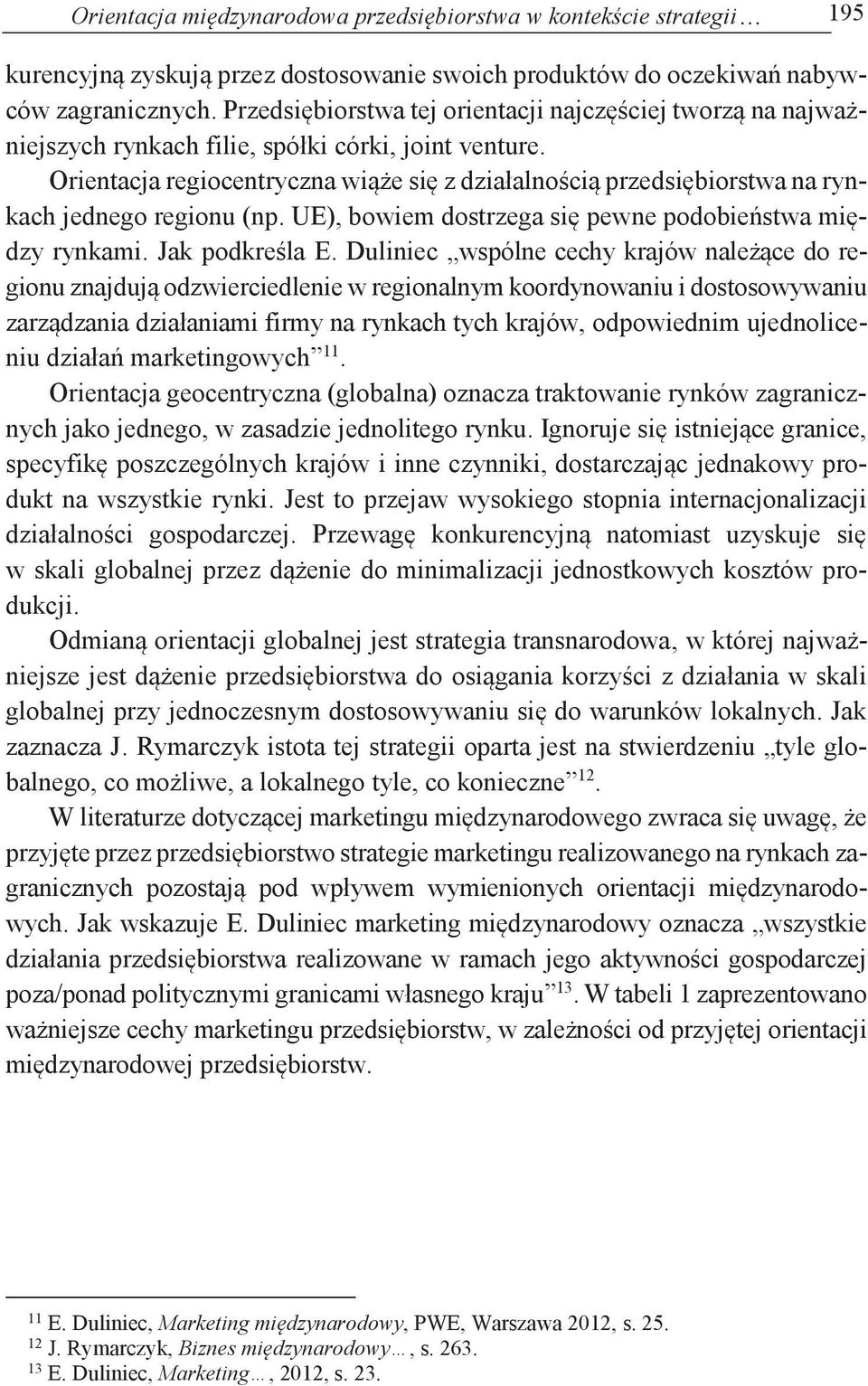 Orientacja regiocentryczna wiąże się z działalnością przedsiębiorstwa na rynkach jednego regionu (np. UE), bowiem dostrzega się pewne podobieństwa między rynkami. Jak podkreśla E.