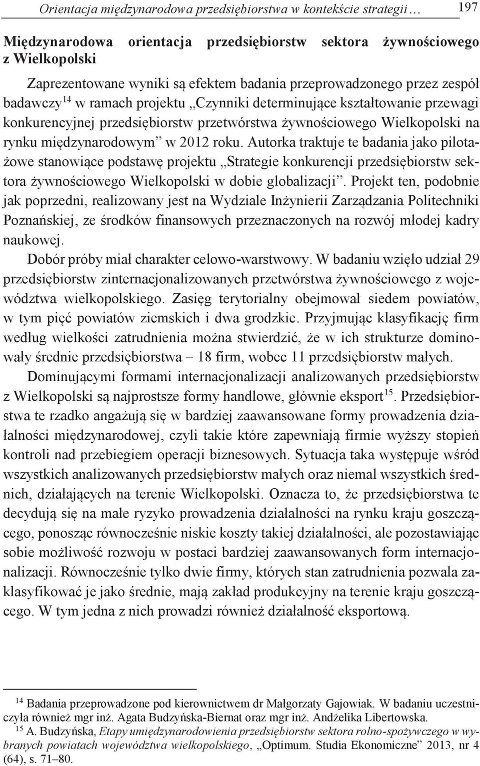 międzynarodowym w 2012 roku. Autorka traktuje te badania jako pilotażowe stanowiące podstawę projektu Strategie konkurencji przedsiębiorstw sektora żywnościowego Wielkopolski w dobie globalizacji.