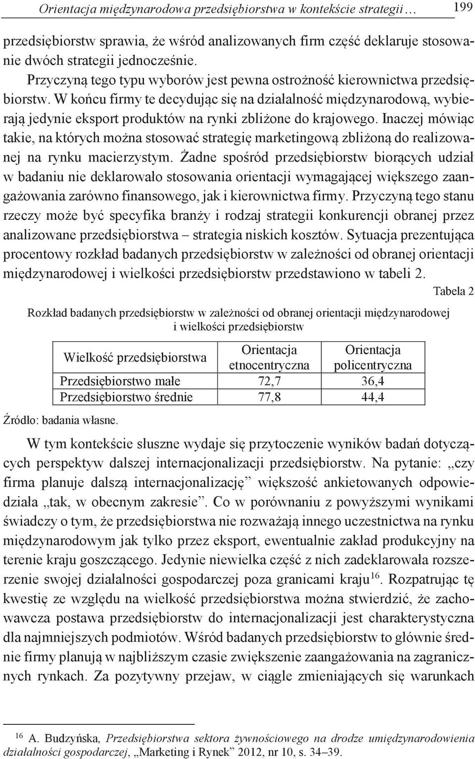 W końcu firmy te decydując się na działalność międzynarodową, wybierają jedynie eksport produktów na rynki zbliżone do krajowego.