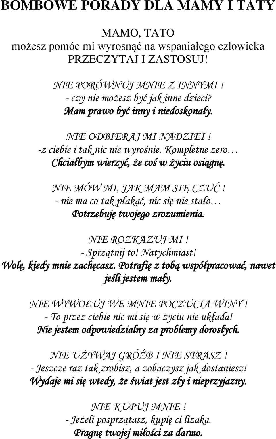 - nie ma co tak płakać, nic się nie stało Potrzebuję twojego zrozumienia. NIE ROZKAZUJ MI! - Sprzątnij to! Natychmiast! Wolę, kiedy mnie zachęcasz.