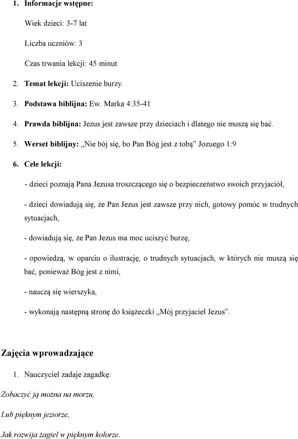 Cele lekcji: - dzieci poznają Pana Jezusa troszczącego się o bezpieczeństwo swoich przyjaciół, - dzieci dowiadują się, że Pan Jezus jest zawsze przy nich, gotowy pomóc w trudnych sytuacjach, -