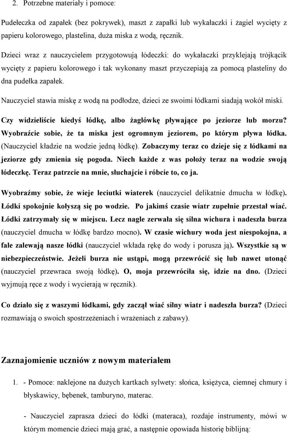 Nauczyciel stawia miskę z wodą na podłodze, dzieci ze swoimi łódkami siadają wokół miski. Czy widzieliście kiedyś łódkę, albo żaglówkę pływające po jeziorze lub morzu?