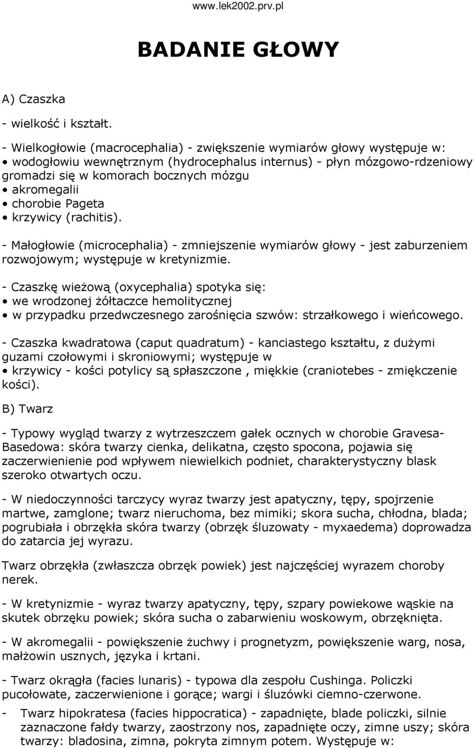 chorobie Pageta krzywicy (rachitis). - Małogłowie (microcephalia) - zmniejszenie wymiarów głowy - jest zaburzeniem rozwojowym; występuje w kretynizmie.