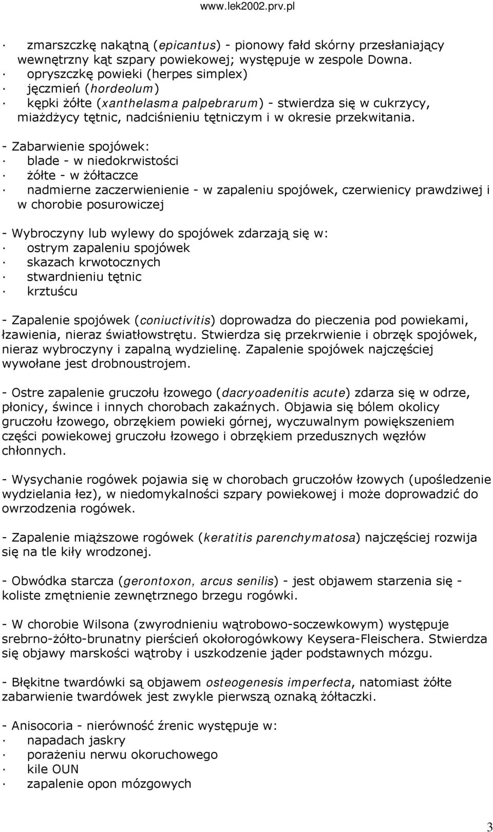 - Zabarwienie spojówek: blade - w niedokrwistości żółte - w żółtaczce nadmierne zaczerwienienie - w zapaleniu spojówek, czerwienicy prawdziwej i w chorobie posurowiczej - Wybroczyny lub wylewy do