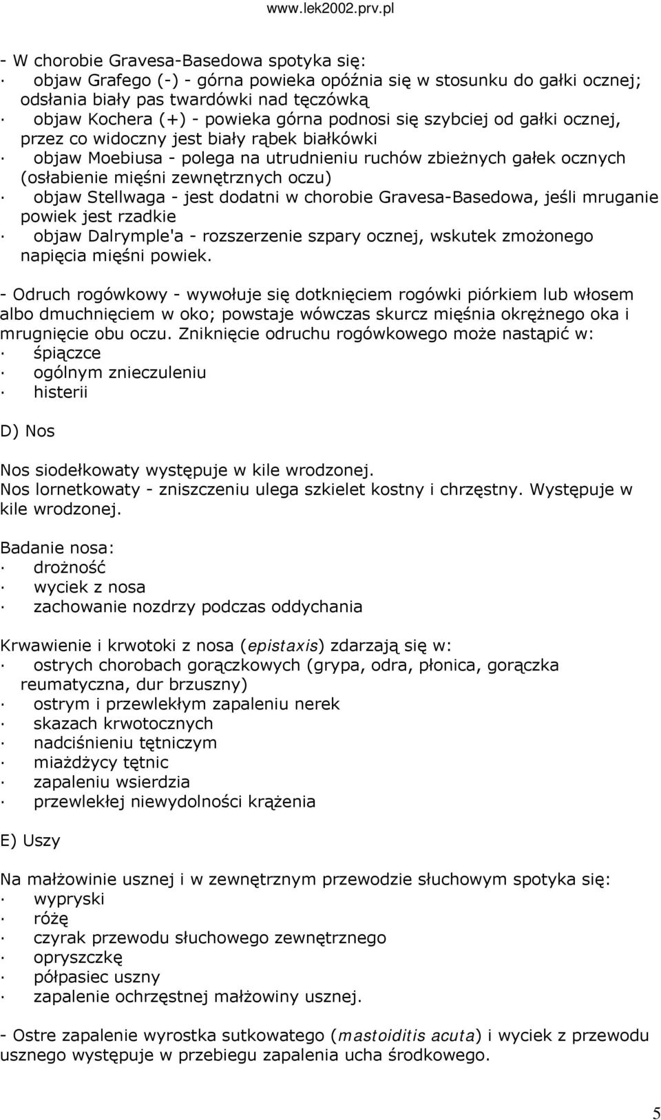Stellwaga - jest dodatni w chorobie Gravesa-Basedowa, jeśli mruganie powiek jest rzadkie objaw Dalrymple'a - rozszerzenie szpary ocznej, wskutek zmożonego napięcia mięśni powiek.