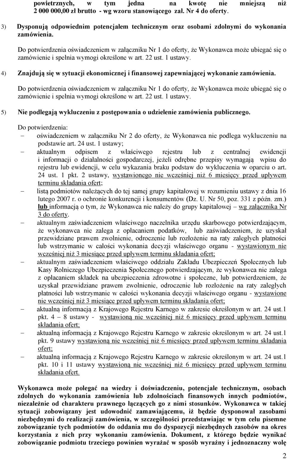 Do potwierdzenia oświadczeniem w załączniku Nr 1 do oferty, że Wykonawca może ubiegać się o zamówienie i spełnia wymogi określone w art. 22 ust. 1 ustawy.