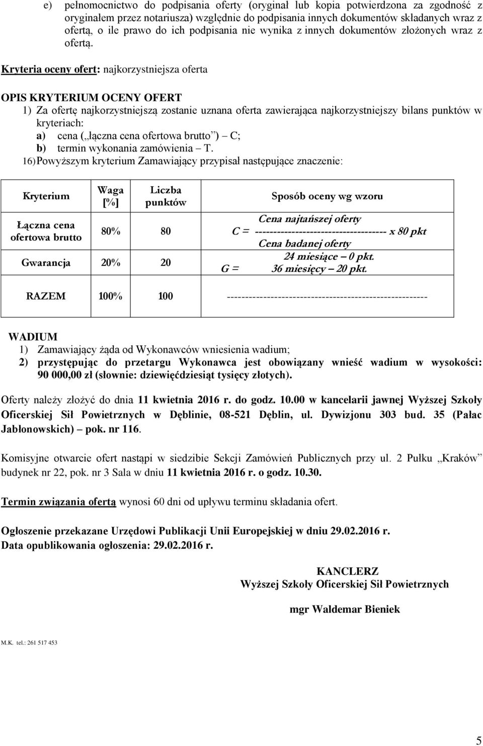 Kryteria oceny ofert: najkorzystniejsza oferta OPIS KRYTERIUM OCENY OFERT 1) Za ofertę najkorzystniejszą zostanie uznana oferta zawierająca najkorzystniejszy bilans punktów w kryteriach: a) cena (