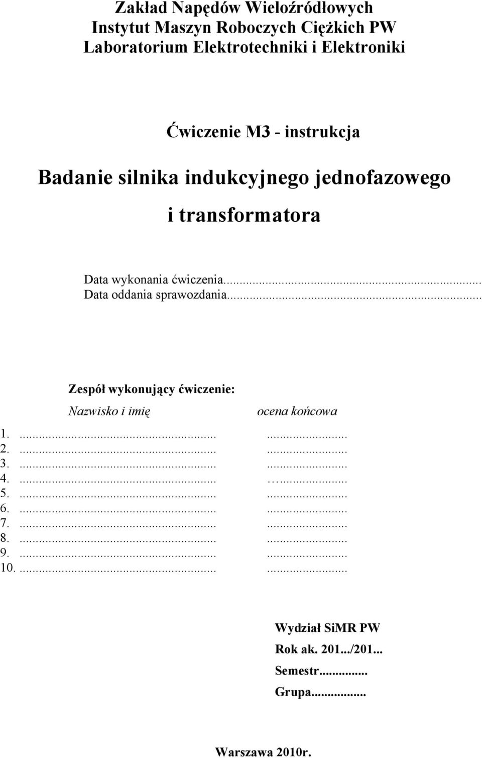 .. Data oddania sprawodania... Zespół wykonujący ćwicenie: Nawisko i imię ocena końcowa.............. 3....... 4.